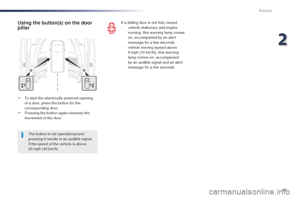 Peugeot Expert VU 2016   - RHD (UK, Australia) Manual Online 83
F  to start the electrically powered opening of a door, press the button for the 
corresponding door.
F
 
P
 ressing the button again reverses the 
movement of the door.
Using the button(s) on the 