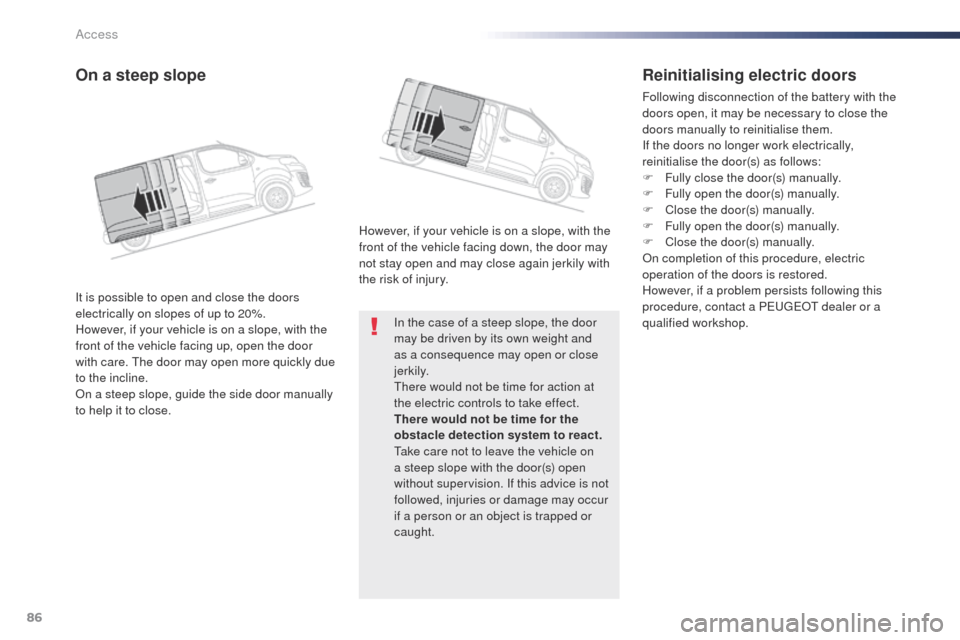 Peugeot Expert VU 2016   - RHD (UK, Australia) Manual Online 86
In the case of a steep slope, the door 
may be driven by its own weight and 
as a consequence may open or close 
j e r k i l y.
th
ere would not be time for action at 
the electric controls to take