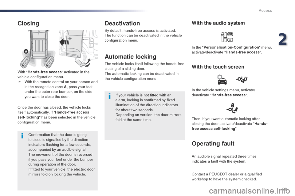 Peugeot Expert VU 2016   - RHD (UK, Australia) Owners Manual 89
Confirmation that the door is going 
to close is signalled by the direction 
indicators flashing for a few seconds, 
accompanied by an audible signal.
th
e movement of the door is reversed 
if you 