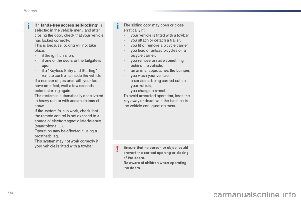 Peugeot Expert VU 2016   - RHD (UK, Australia) Owners Manual 90
ensure that no person or object could 
prevent the correct opening or closing 
of the doors.
Be aware of children when operating 
the doors.
If "
Hands-free access self-locking " is 
selected in th