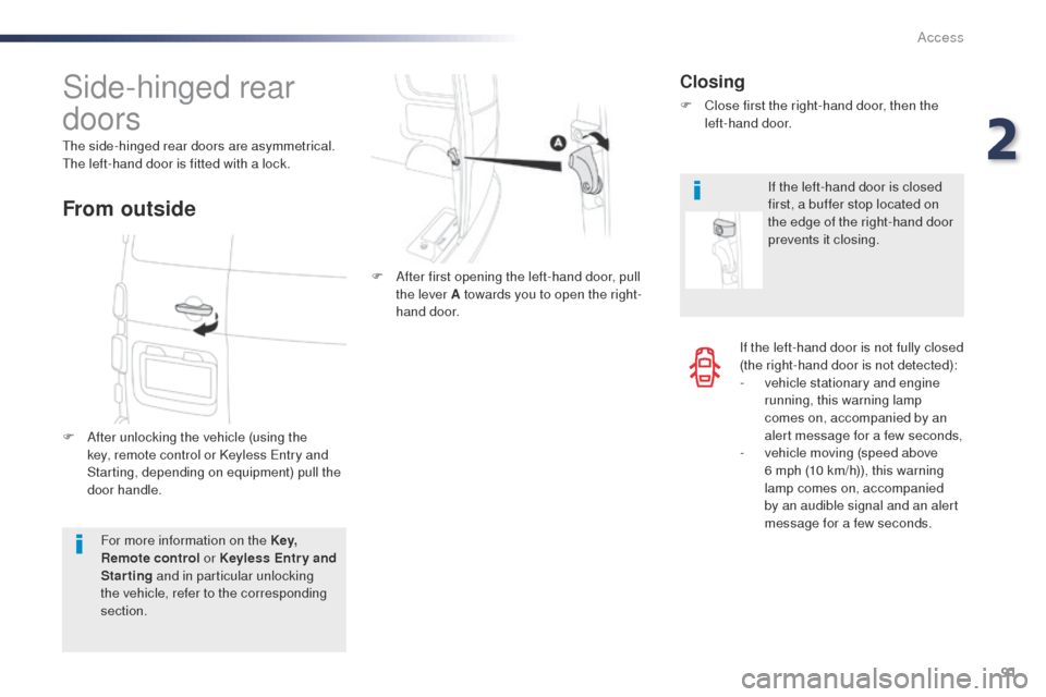 Peugeot Expert VU 2016   - RHD (UK, Australia) Owners Guide 91
If the left-hand door is not fully closed 
(the right-hand door is not detected):
- 
v
 ehicle stationary and engine 
running, this warning lamp 
comes on, accompanied by an 
alert message for a fe