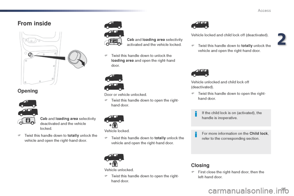 Peugeot Expert VU 2016   - RHD (UK, Australia) Owners Guide 93
If the child lock is on (activated), the 
handle is inoperative.
For more information on the Child lock, 
refer to the corresponding section.
From inside
Opening
Cab  and loading area  selectivity 
