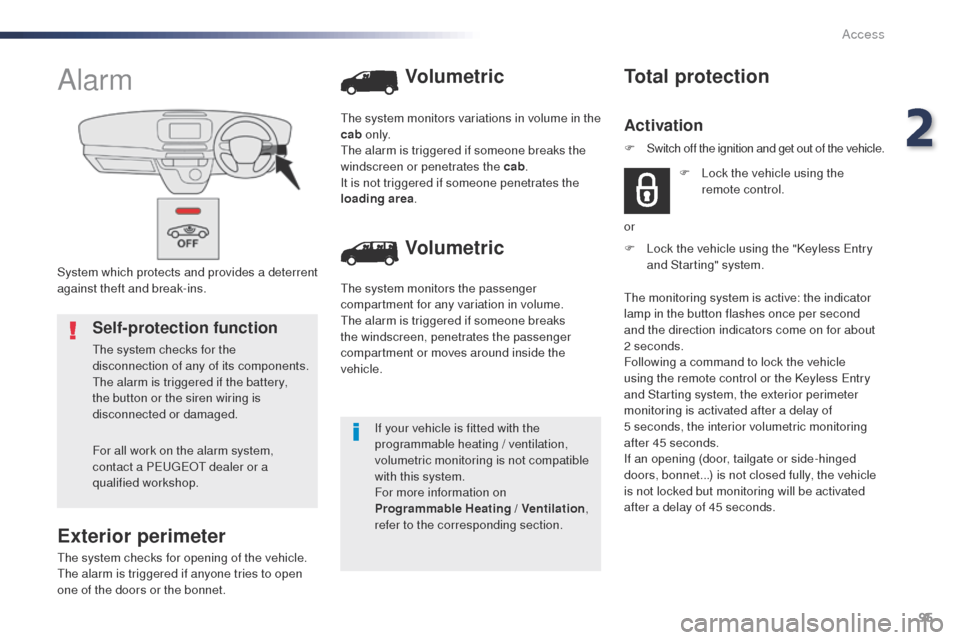 Peugeot Expert VU 2016  Owners Manual - RHD (UK, Australia) 95
System which protects and provides a deterrent 
against theft and break-ins.
Alarm
Exterior perimeter
the system checks for opening of the vehicle.the alarm is triggered if anyone tries to open 
on