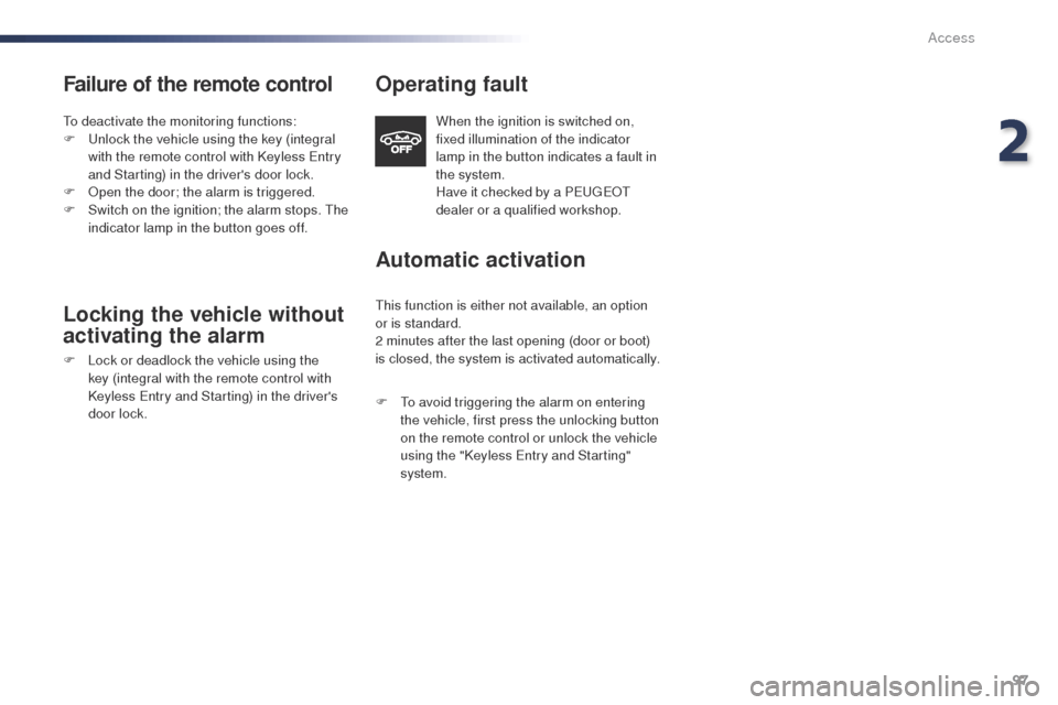Peugeot Expert VU 2016   - RHD (UK, Australia) Owners Manual 97
Failure of the remote control
to deactivate the monitoring functions:
F  un lock the vehicle using the key (integral 
with the remote control with Keyless 
e
n
 try 
and Starting) in the drivers d