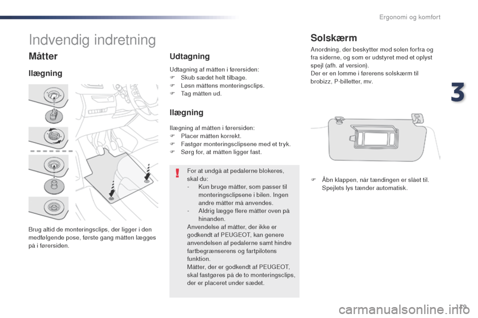 Peugeot Expert VU 2016 Instruktionsbog (in Danish) 119
Expert_da_Chap03_ergonomie-et-confort_ed01-2016
Måtter
Brug altid de monteringsclips, der ligger i den
medfølgende pose, første gang måtten lægges
på i førersiden.
IlægningUdtagning
Ilæ Peugeot Expert VU 2016 Instruktionsbog (in Danish) 119
Expert_da_Chap03_ergonomie-et-confort_ed01-2016
Måtter
Brug altid de monteringsclips, der ligger i den
medfølgende pose, første gang måtten lægges
på i førersiden.
IlægningUdtagning
Ilæ