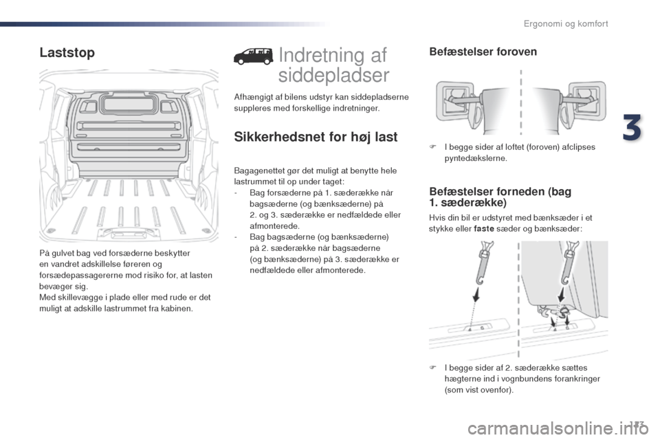 Peugeot Expert VU 2016 Instruktionsbog (in Danish) 123
Expert_da_Chap03_ergonomie-et-confort_ed01-2016
Laststop
På gulvet bag ved forsæderne beskytter
en vandret adskillelse føreren og
forsædepassagererne mod risiko for, at lasten
bevæger sig. Peugeot Expert VU 2016 Instruktionsbog (in Danish) 123
Expert_da_Chap03_ergonomie-et-confort_ed01-2016
Laststop
På gulvet bag ved forsæderne beskytter
en vandret adskillelse føreren og
forsædepassagererne mod risiko for, at lasten
bevæger sig.