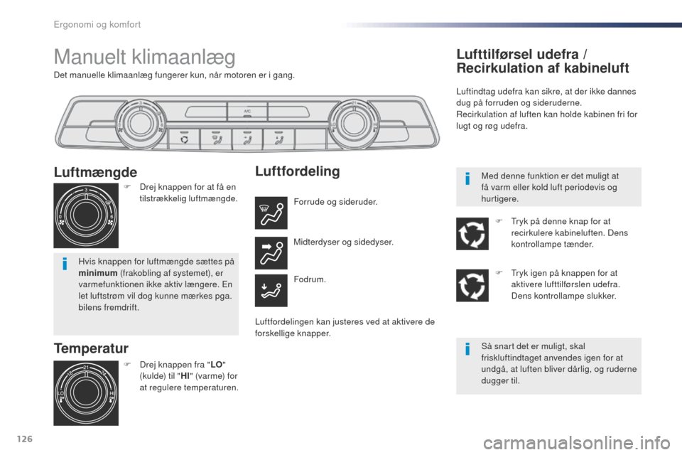 Peugeot Expert VU 2016 Instruktionsbog (in Danish) 126
Expert_da_Chap03_ergonomie-et-confort_ed01-2016
Det manuelle klimaanlæg fungerer kun, når motoren er i gang.
Manuelt klimaanlæg
Temperatur
F Drej knappen fra "LO"
(kulde) til " HI" (varme) for Peugeot Expert VU 2016 Instruktionsbog (in Danish) 126
Expert_da_Chap03_ergonomie-et-confort_ed01-2016
Det manuelle klimaanlæg fungerer kun, når motoren er i gang.
Manuelt klimaanlæg
Temperatur
F Drej knappen fra "LO"
(kulde) til " HI" (varme) for