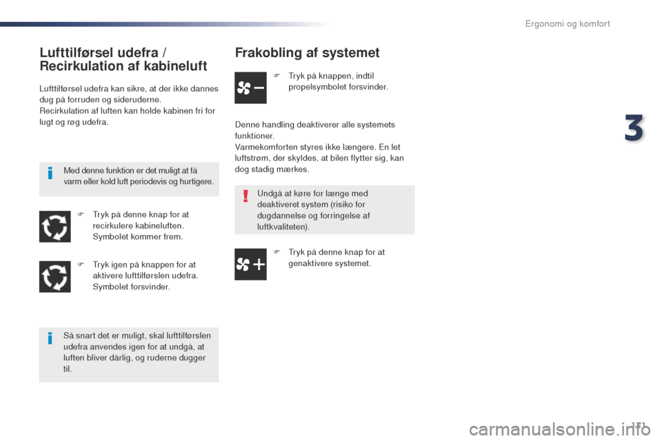 Peugeot Expert VU 2016 Instruktionsbog (in Danish) 131
Expert_da_Chap03_ergonomie-et-confort_ed01-2016
Frakobling af systemet
F tryk på knappen, indtil propelsymbolet forsvinder.
Denne handling deaktiverer alle systemets
funktioner.
Varmekomforten Peugeot Expert VU 2016 Instruktionsbog (in Danish) 131
Expert_da_Chap03_ergonomie-et-confort_ed01-2016
Frakobling af systemet
F tryk på knappen, indtil propelsymbolet forsvinder.
Denne handling deaktiverer alle systemets
funktioner.
Varmekomforten