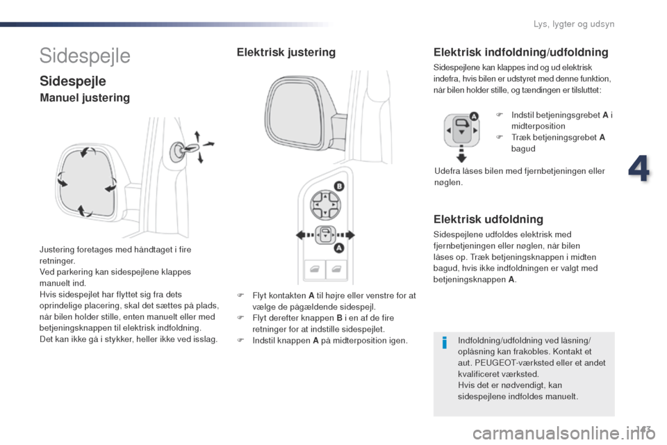 Peugeot Expert VU 2016 Instruktionsbog (in Danish) 143
Expert_da_Chap04_eclairage-et-visibilite_ed01-2016
F Flyt kontakten A til højre eller venstre for at vælge de pågældende sidespejl.
F
F
lyt derefter knappen B i en af de fire
retninger for Peugeot Expert VU 2016 Instruktionsbog (in Danish) 143
Expert_da_Chap04_eclairage-et-visibilite_ed01-2016
F Flyt kontakten A til højre eller venstre for at vælge de pågældende sidespejl.
F
F
lyt derefter knappen B i en af de fire
retninger for