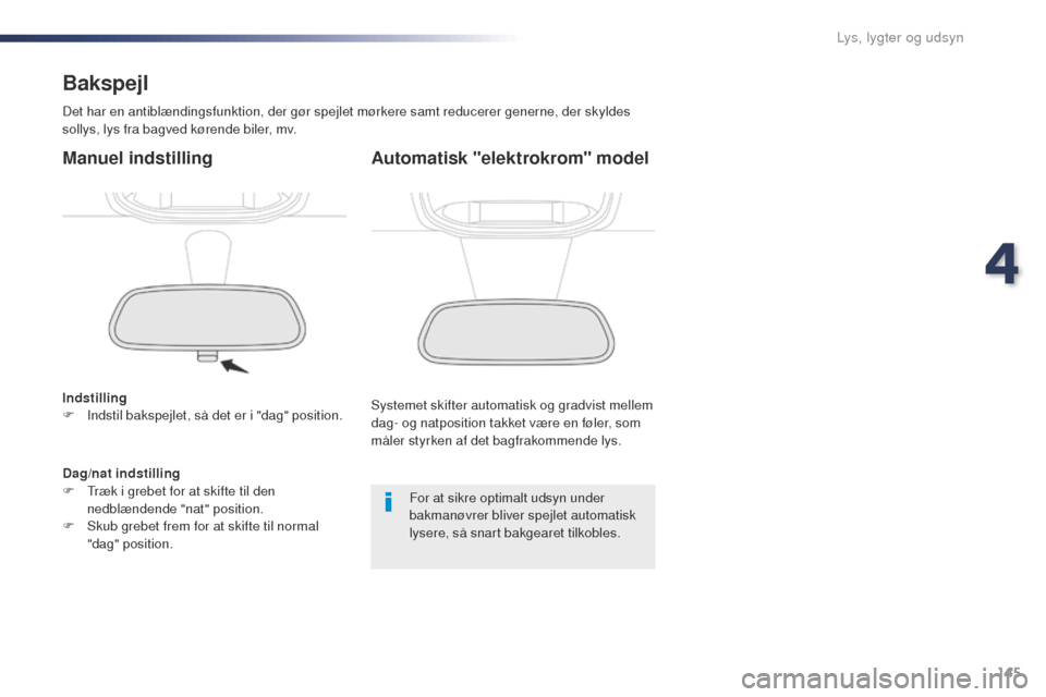 Peugeot Expert VU 2016 Instruktionsbog (in Danish) 145
Expert_da_Chap04_eclairage-et-visibilite_ed01-2016
Bakspejl
Det har en antiblændingsfunktion, der gør spejlet mørkere samt reducerer generne, der skyldes
sollys, lys fra bagved kørende biler, Peugeot Expert VU 2016 Instruktionsbog (in Danish) 145
Expert_da_Chap04_eclairage-et-visibilite_ed01-2016
Bakspejl
Det har en antiblændingsfunktion, der gør spejlet mørkere samt reducerer generne, der skyldes
sollys, lys fra bagved kørende biler,