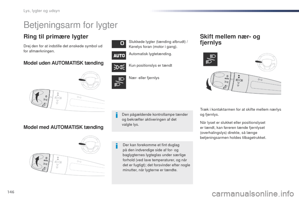 Peugeot Expert VU 2016 Instruktionsbog (in Danish) 146
Expert_da_Chap04_eclairage-et-visibilite_ed01-2016
Model uden AUTOMATISK tænding
Model med AUTOMATISK tænding
Ring til primære lygterSlukkede lygter (tænding afbrudt) /
Kørelys foran (motor Peugeot Expert VU 2016 Instruktionsbog (in Danish) 146
Expert_da_Chap04_eclairage-et-visibilite_ed01-2016
Model uden AUTOMATISK tænding
Model med AUTOMATISK tænding
Ring til primære lygterSlukkede lygter (tænding afbrudt) /
Kørelys foran (motor