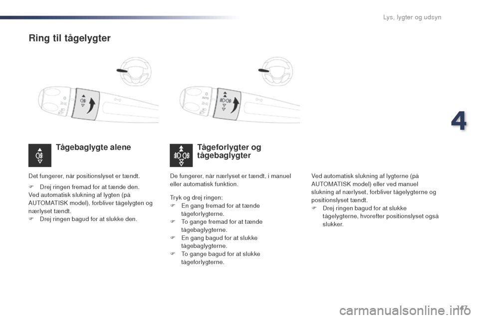 Peugeot Expert VU 2016 Instruktionsbog (in Danish) 147
Expert_da_Chap04_eclairage-et-visibilite_ed01-2016
Ring til tågelygter
Tågeforlygter og
tågebaglygter
Tågebaglygte alene
F Drej ringen fremad for at tænde den.
Ved automatisk slukning af lyg Peugeot Expert VU 2016 Instruktionsbog (in Danish) 147
Expert_da_Chap04_eclairage-et-visibilite_ed01-2016
Ring til tågelygter
Tågeforlygter og
tågebaglygter
Tågebaglygte alene
F Drej ringen fremad for at tænde den.
Ved automatisk slukning af lyg