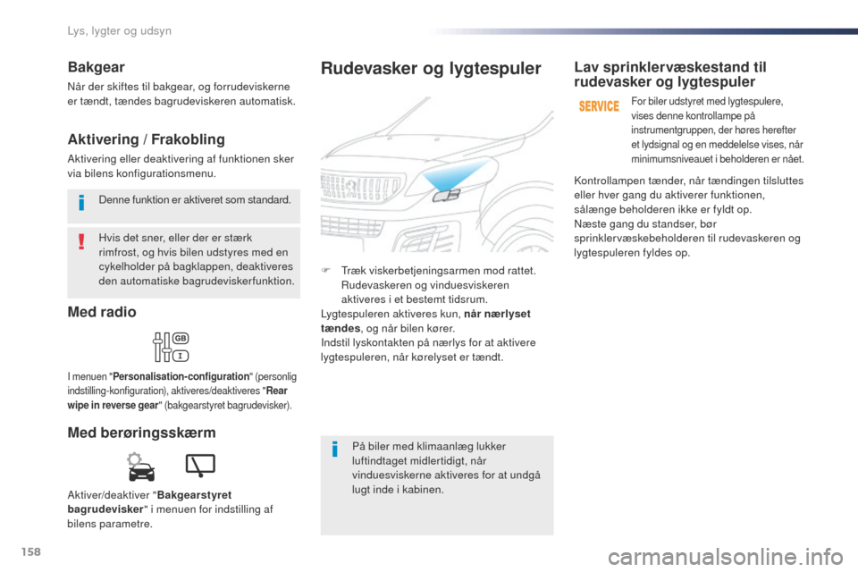 Peugeot Expert VU 2016  Instruktionsbog (in Danish) 158
Expert_da_Chap04_eclairage-et-visibilite_ed01-2016
Hvis det sner, eller der er stærk 
rimfrost, og hvis bilen udstyres med en 
cykelholder på bagklappen, deaktiveres 
den automatiske bagrudevisk