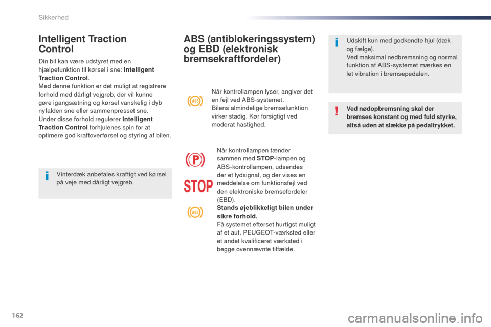 Peugeot Expert VU 2016 Instruktionsbog (in Danish) 162
Expert_da_Chap05_securite_ed01-2016
ABS (antiblokeringssystem)
og EBD (elektronisk
bremsekraftfordeler)
Ved nødopbremsning skal der
bremses konstant og med fuld styrke,
altså uden at slække Peugeot Expert VU 2016 Instruktionsbog (in Danish) 162
Expert_da_Chap05_securite_ed01-2016
ABS (antiblokeringssystem)
og EBD (elektronisk
bremsekraftfordeler)
Ved nødopbremsning skal der
bremses konstant og med fuld styrke,
altså uden at slække