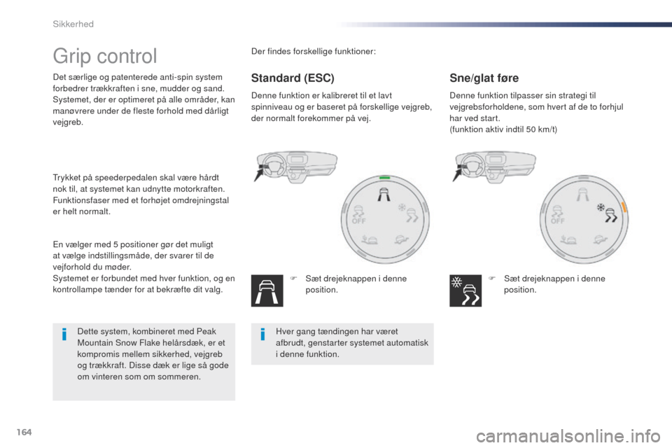 Peugeot Expert VU 2016 Instruktionsbog (in Danish) 164
Expert_da_Chap05_securite_ed01-2016
grip control
Det særlige og patenterede anti-spin system
forbedrer trækkraften i sne, mudder og sand.
Systemet, der er optimeret på alle områder, kan
man Peugeot Expert VU 2016 Instruktionsbog (in Danish) 164
Expert_da_Chap05_securite_ed01-2016
grip control
Det særlige og patenterede anti-spin system
forbedrer trækkraften i sne, mudder og sand.
Systemet, der er optimeret på alle områder, kan
man