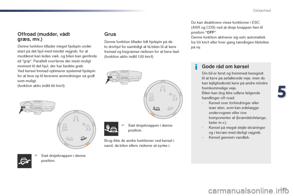 Peugeot Expert VU 2016 Instruktionsbog (in Danish) 165
Expert_da_Chap05_securite_ed01-2016
Denne funktion tillader meget hjulspin under
start på det hjul med mindst vejgreb, for at
mudderet kan ledes væk, og bilen kan genfinde
sit "grip". Paralle Peugeot Expert VU 2016 Instruktionsbog (in Danish) 165
Expert_da_Chap05_securite_ed01-2016
Denne funktion tillader meget hjulspin under
start på det hjul med mindst vejgreb, for at
mudderet kan ledes væk, og bilen kan genfinde
sit "grip". Paralle