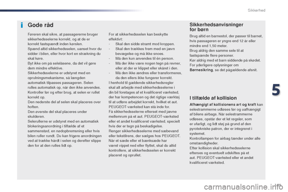 Peugeot Expert VU 2016 Instruktionsbog (in Danish) 169
Expert_da_Chap05_securite_ed01-2016
Gode råd
I tilfælde af kollision
Afhængigt af kollisionens ar t og kraft kan
selestrammerne udløses før og uafhængigt
af bilens airbags. Når selestramm Peugeot Expert VU 2016 Instruktionsbog (in Danish) 169
Expert_da_Chap05_securite_ed01-2016
Gode råd
I tilfælde af kollision
Afhængigt af kollisionens ar t og kraft kan
selestrammerne udløses før og uafhængigt
af bilens airbags. Når selestramm