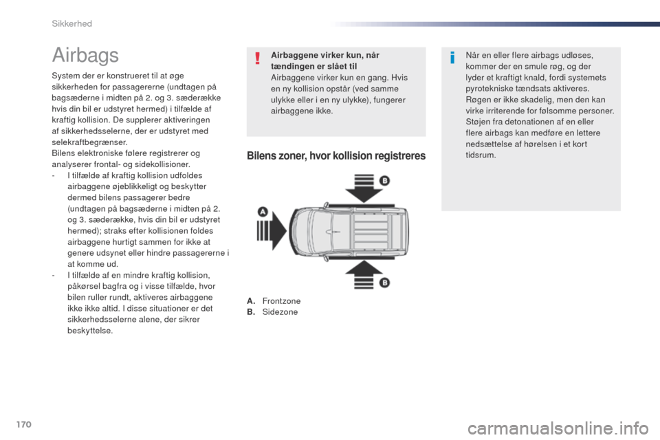 Peugeot Expert VU 2016  Instruktionsbog (in Danish) 170
Expert_da_Chap05_securite_ed01-2016
Airbags
System der er konstrueret til at øge 
sikkerheden for passagererne (undtagen på 
bagsæderne i midten på 2. og 3. sæderække 
hvis din bil er udstyr