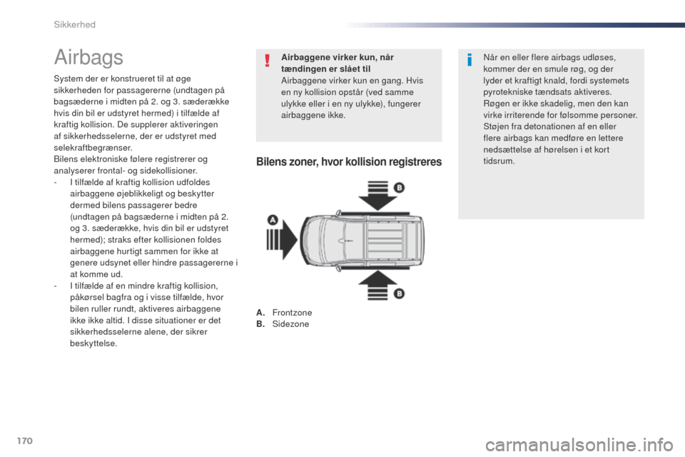 Peugeot Expert VU 2016 Instruktionsbog (in Danish) 170
Expert_da_Chap05_securite_ed01-2016
Airbags
System der er konstrueret til at øge
sikkerheden for passagererne (undtagen på
bagsæderne i midten på 2. og 3. sæderække
hvis din bil er udstyr Peugeot Expert VU 2016 Instruktionsbog (in Danish) 170
Expert_da_Chap05_securite_ed01-2016
Airbags
System der er konstrueret til at øge
sikkerheden for passagererne (undtagen på
bagsæderne i midten på 2. og 3. sæderække
hvis din bil er udstyr