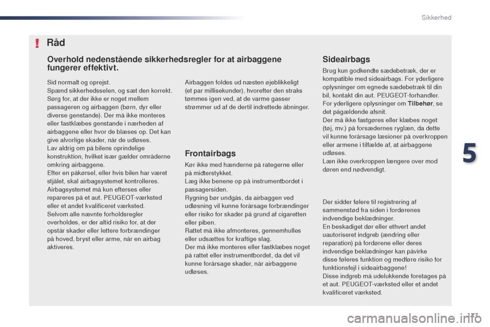 Peugeot Expert VU 2016 Instruktionsbog (in Danish) 173
Expert_da_Chap05_securite_ed01-2016
Sid normalt og oprejst.
Spænd sikkerhedsselen, og sæt den korrekt.
Sørg for, at der ikke er noget mellem
passageren og airbaggen (børn, dyr eller
diverse Peugeot Expert VU 2016 Instruktionsbog (in Danish) 173
Expert_da_Chap05_securite_ed01-2016
Sid normalt og oprejst.
Spænd sikkerhedsselen, og sæt den korrekt.
Sørg for, at der ikke er noget mellem
passageren og airbaggen (børn, dyr eller
diverse