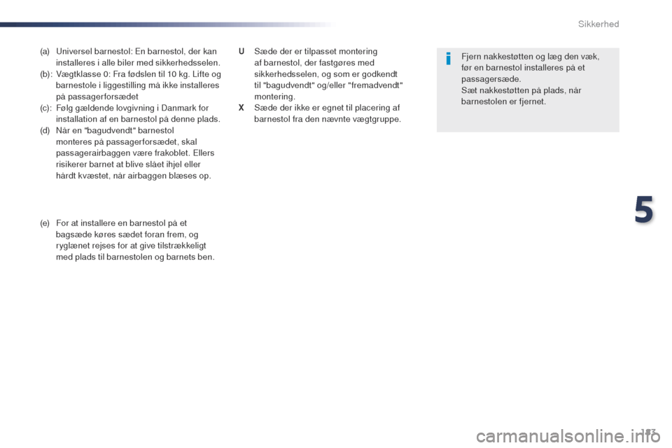 Peugeot Expert VU 2016 Instruktionsbog (in Danish) 183
Expert_da_Chap05_securite_ed01-2016
(a) universel barnestol: En barnestol, der kan installeres i alle biler med sikkerhedsselen.
(b):
V
ægtklasse 0: Fra fødslen til 10 kg. Lifte og
barnesto Peugeot Expert VU 2016 Instruktionsbog (in Danish) 183
Expert_da_Chap05_securite_ed01-2016
(a) universel barnestol: En barnestol, der kan installeres i alle biler med sikkerhedsselen.
(b):
V
ægtklasse 0: Fra fødslen til 10 kg. Lifte og
barnesto