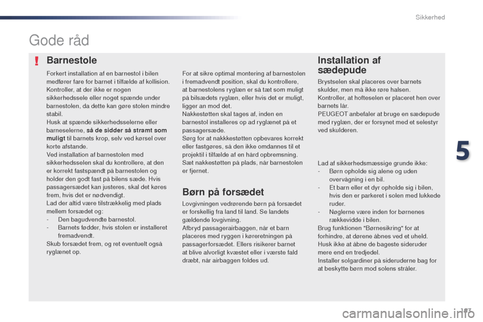 Peugeot Expert VU 2016 Instruktionsbog (in Danish) 193
Expert_da_Chap05_securite_ed01-2016
BarnestoleInstallation af
sædepude
gode råd
Lovgivningen vedrørende børn på forsædet
er forskellig fra land til land. Se landets
gældende lovgivning. Peugeot Expert VU 2016 Instruktionsbog (in Danish) 193
Expert_da_Chap05_securite_ed01-2016
BarnestoleInstallation af
sædepude
gode råd
Lovgivningen vedrørende børn på forsædet
er forskellig fra land til land. Se landets
gældende lovgivning.