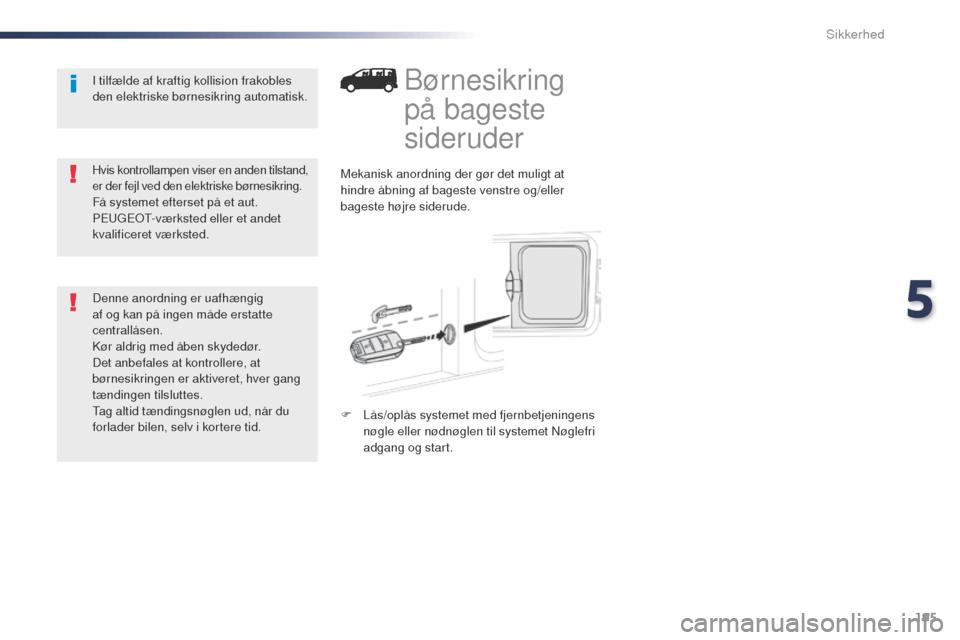 Peugeot Expert VU 2016 Instruktionsbog (in Danish) 195
Expert_da_Chap05_securite_ed01-2016
Børnesikring
på bageste
sideruder
Mekanisk anordning der gør det muligt at
hindre åbning af bageste venstre og/eller
bageste højre siderude.
F
L
ås/ Peugeot Expert VU 2016 Instruktionsbog (in Danish) 195
Expert_da_Chap05_securite_ed01-2016
Børnesikring
på bageste
sideruder
Mekanisk anordning der gør det muligt at
hindre åbning af bageste venstre og/eller
bageste højre siderude.
F
L
ås/