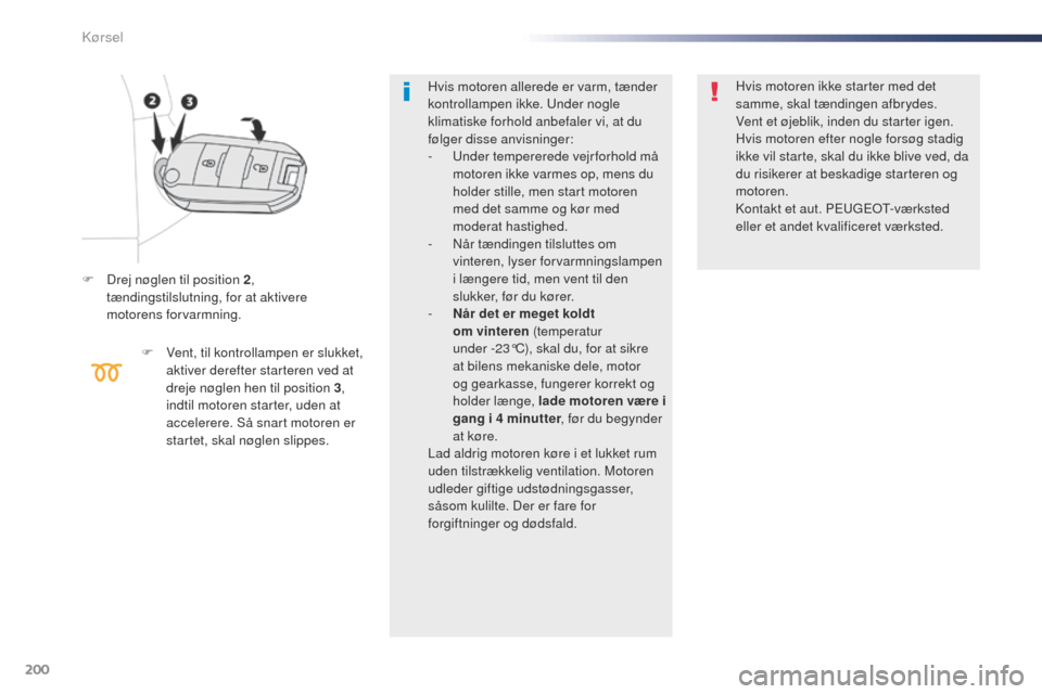 Peugeot Expert VU 2016 Instruktionsbog (in Danish) 200
Expert_da_Chap06_conduite_ed01-2016
F Drej nøglen til position 2,
tændingstilslutning, for at aktivere
motorens forvarmning.
F
V
ent, til kontrollampen er slukket,
aktiver derefter starter Peugeot Expert VU 2016 Instruktionsbog (in Danish) 200
Expert_da_Chap06_conduite_ed01-2016
F Drej nøglen til position 2,
tændingstilslutning, for at aktivere
motorens forvarmning.
F
V
ent, til kontrollampen er slukket,
aktiver derefter starter
