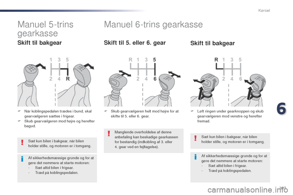 Peugeot Expert VU 2016 Instruktionsbog (in Danish) 207
Expert_da_Chap06_conduite_ed01-2016
Sæt kun bilen i bakgear, når bilen
holder stille, og motoren er i tomgang.
Af sikkerhedsmæssige grunde og for at
gøre det nemmere at starte motoren:
-
S
Peugeot Expert VU 2016 Instruktionsbog (in Danish) 207
Expert_da_Chap06_conduite_ed01-2016
Sæt kun bilen i bakgear, når bilen
holder stille, og motoren er i tomgang.
Af sikkerhedsmæssige grunde og for at
gøre det nemmere at starte motoren:
-
S