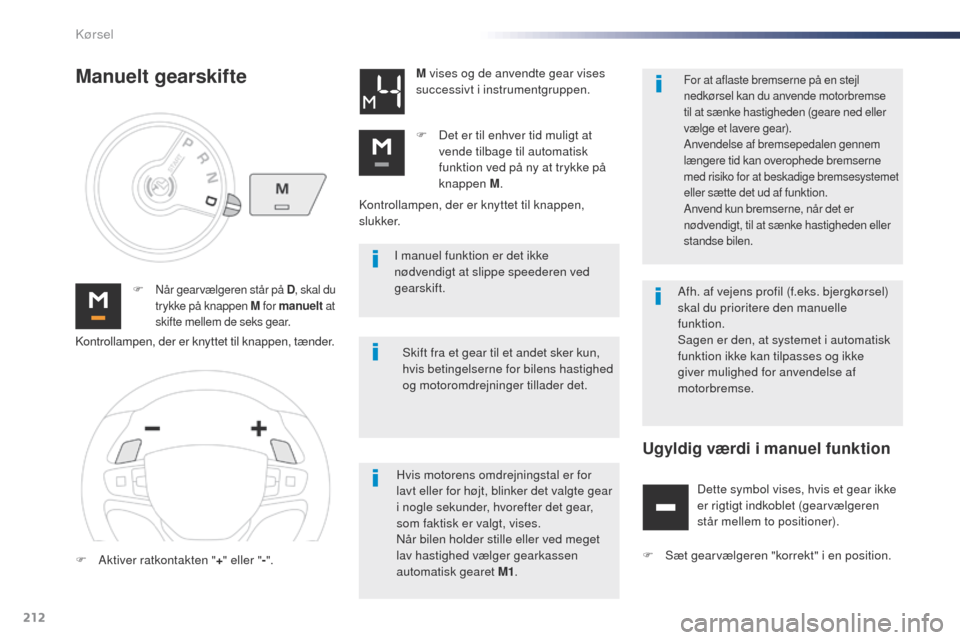 Peugeot Expert VU 2016  Instruktionsbog (in Danish) 212
Expert_da_Chap06_conduite_ed01-2016
I manuel funktion er det ikke 
nødvendigt at slippe speederen ved 
gearskift.
F
 
Når gearvælgeren står på D , skal du 
trykke på knappen M  for manuelt a