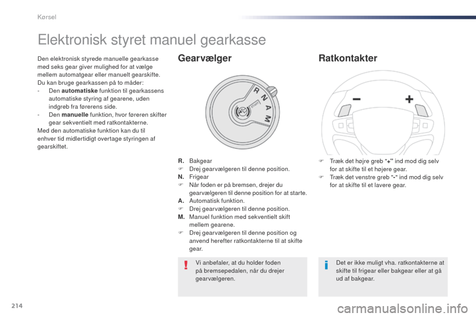 Peugeot Expert VU 2016  Instruktionsbog (in Danish) 214
Expert_da_Chap06_conduite_ed01-2016
Elektronisk styret manuel gearkasse
R.   Bakgear
F
 D rej gearvælgeren til denne position.
N.  
 
Fr
 igear
F
 
N
 år foden er på bremsen, drejer du 
gearvæ