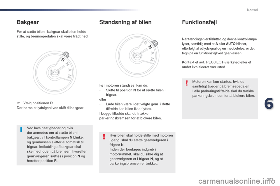 Peugeot Expert VU 2016  Instruktionsbog (in Danish) 217
Expert_da_Chap06_conduite_ed01-2016
Når tændingen er tilsluttet, og denne kontrollampe 
lyser, samtidig med at A eller AUTO blinker, 
efter fulgt af et lydsignal og en meddelelse, er det 
tegn p