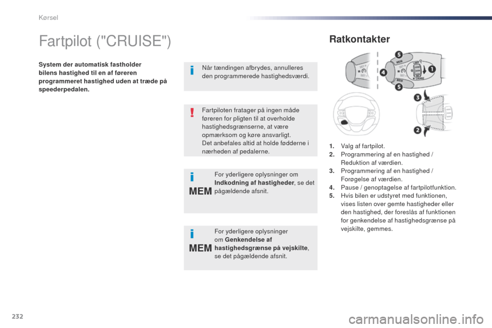 Peugeot Expert VU 2016 Instruktionsbog (in Danish) 232
MEM
MEM
Expert_da_Chap06_conduite_ed01-2016
Fartpilot ("CRuISE")
System der automatisk fastholder
bilens hastighed til en af føreren
programmeret hastighed uden at træde på
speederpedalen.
R Peugeot Expert VU 2016 Instruktionsbog (in Danish) 232
MEM
MEM
Expert_da_Chap06_conduite_ed01-2016
Fartpilot ("CRuISE")
System der automatisk fastholder
bilens hastighed til en af føreren
programmeret hastighed uden at træde på
speederpedalen.
R