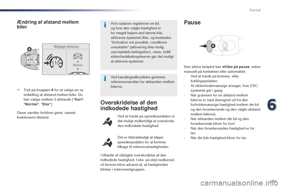 Peugeot Expert VU 2016  Instruktionsbog (in Danish) 239
Expert_da_Chap06_conduite_ed01-2016
Disse værdier forbliver gemt, uanset 
funktionens tilstand. F  t
r
 yk på knappen 6 for at vælge en ny 
indstilling af afstand mellem biler. Du 
kan vælge m