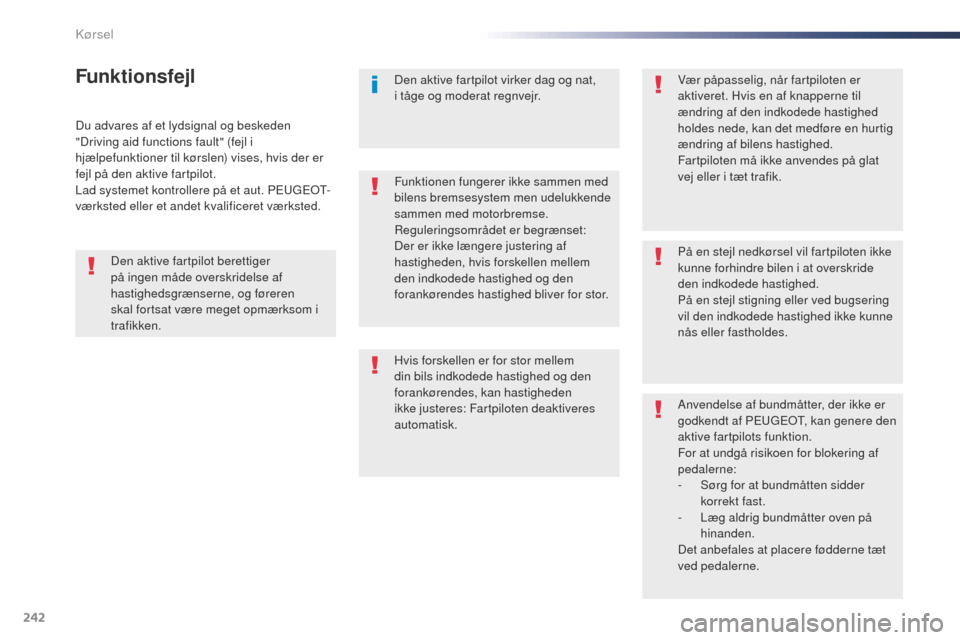 Peugeot Expert VU 2016  Instruktionsbog (in Danish) 242
Expert_da_Chap06_conduite_ed01-2016
Du advares af et lydsignal og beskeden 
"Driving aid functions fault" (fejl i 
hjælpefunktioner til kørslen) vises, hvis der er 
fejl på den aktive fartpilot