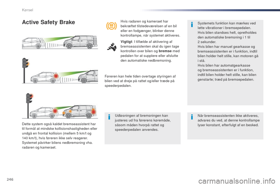 Peugeot Expert VU 2016 Instruktionsbog (in Danish) 246
Expert_da_Chap06_conduite_ed01-2016
Dette system også kaldet bremseassistent har
til formål at mindske kollisionshastigheden eller
undgå en frontal kollision (mellem 5 km/t og
140 km/t), hvi Peugeot Expert VU 2016 Instruktionsbog (in Danish) 246
Expert_da_Chap06_conduite_ed01-2016
Dette system også kaldet bremseassistent har
til formål at mindske kollisionshastigheden eller
undgå en frontal kollision (mellem 5 km/t og
140 km/t), hvi