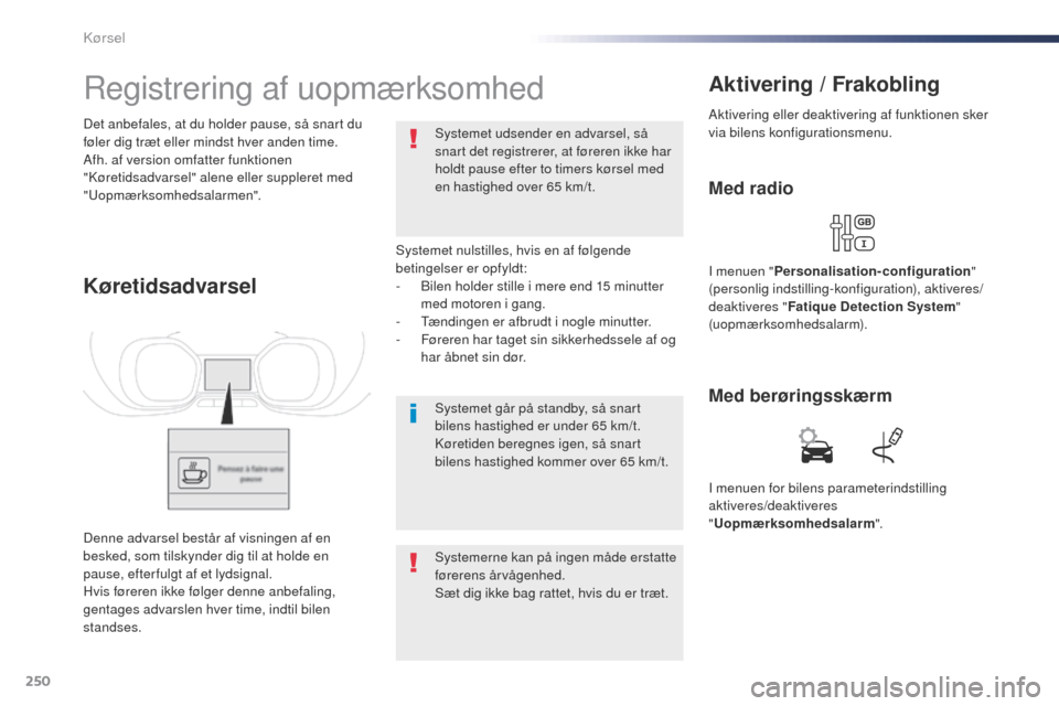 Peugeot Expert VU 2016 Instruktionsbog (in Danish) 250
Expert_da_Chap06_conduite_ed01-2016
Registrering af uopmærksomhed
Systemet nulstilles, hvis en af følgende
betingelser er opfyldt:
-
B
ilen holder stille i mere end 15 minutter
med motoren i Peugeot Expert VU 2016 Instruktionsbog (in Danish) 250
Expert_da_Chap06_conduite_ed01-2016
Registrering af uopmærksomhed
Systemet nulstilles, hvis en af følgende
betingelser er opfyldt:
-
B
ilen holder stille i mere end 15 minutter
med motoren i