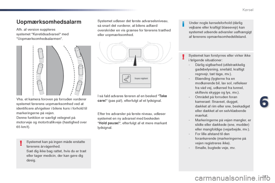 Peugeot Expert VU 2016 Instruktionsbog (in Danish) 251
Expert_da_Chap06_conduite_ed01-2016
Vha. et kamera foroven på forruden vurderer
systemet førerens uopmærksomhed ved at
identificere afvigelser i bilens kurs i forhold til
markeringerne på v Peugeot Expert VU 2016 Instruktionsbog (in Danish) 251
Expert_da_Chap06_conduite_ed01-2016
Vha. et kamera foroven på forruden vurderer
systemet førerens uopmærksomhed ved at
identificere afvigelser i bilens kurs i forhold til
markeringerne på v