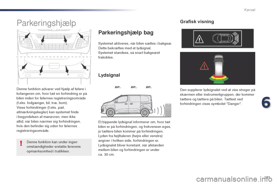 Peugeot Expert VU 2016 Instruktionsbog (in Danish) 255
Expert_da_Chap06_conduite_ed01-2016
Denne funktion advarer ved hjælp af følere i
kofangeren om, hvor tæt en forhindring er på
bilen inden for følernes registreringsområde
(f.eks. fodgæng Peugeot Expert VU 2016 Instruktionsbog (in Danish) 255
Expert_da_Chap06_conduite_ed01-2016
Denne funktion advarer ved hjælp af følere i
kofangeren om, hvor tæt en forhindring er på
bilen inden for følernes registreringsområde
(f.eks. fodgæng