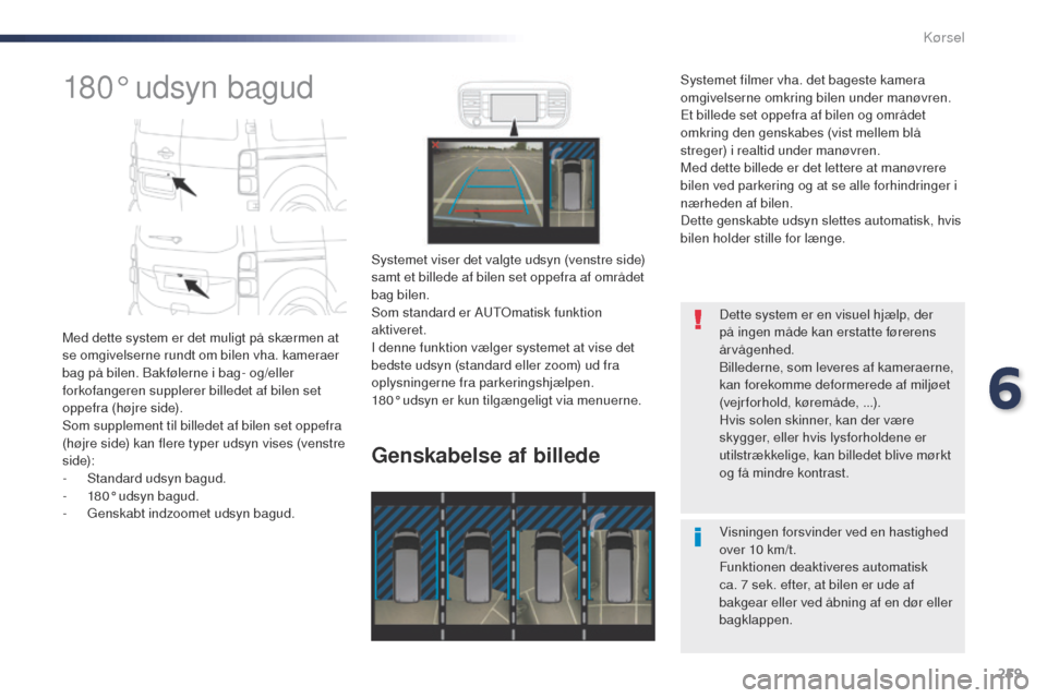 Peugeot Expert VU 2016 Instruktionsbog (in Danish) 259
Expert_da_Chap06_conduite_ed01-2016
180° udsyn bagud
Med dette system er det muligt på skærmen at
se omgivelserne rundt om bilen vha. kameraer
bag på bilen. Bakfølerne i bag- og/eller
fork Peugeot Expert VU 2016 Instruktionsbog (in Danish) 259
Expert_da_Chap06_conduite_ed01-2016
180° udsyn bagud
Med dette system er det muligt på skærmen at
se omgivelserne rundt om bilen vha. kameraer
bag på bilen. Bakfølerne i bag- og/eller
fork