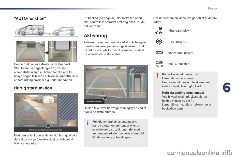 Peugeot Expert VU 2016 Instruktionsbog (in Danish) 261
Expert_da_Chap06_conduite_ed01-2016
Aktivering
Aktivering sker automatisk ved skift til bakgear.
Funktionen vises på berøringsskærmen. tr yk
på det røde kryds foroven til venstre i vinduet
Peugeot Expert VU 2016 Instruktionsbog (in Danish) 261
Expert_da_Chap06_conduite_ed01-2016
Aktivering
Aktivering sker automatisk ved skift til bakgear.
Funktionen vises på berøringsskærmen. tr yk
på det røde kryds foroven til venstre i vinduet
