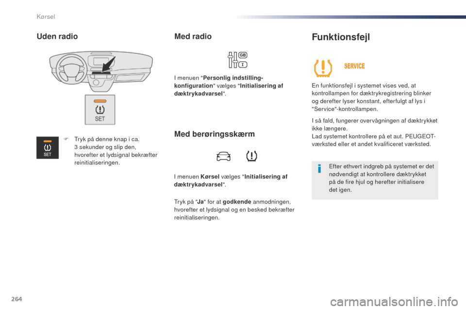 Peugeot Expert VU 2016 Instruktionsbog (in Danish) 264
Expert_da_Chap06_conduite_ed01-2016
I menuen Kørsel vælges "Initialisering af
dæktrykadvarsel ".
Med radio
I menuen "Personlig indstilling-
konfiguration " vælges "Initialisering af
dæktryk Peugeot Expert VU 2016 Instruktionsbog (in Danish) 264
Expert_da_Chap06_conduite_ed01-2016
I menuen Kørsel vælges "Initialisering af
dæktrykadvarsel ".
Med radio
I menuen "Personlig indstilling-
konfiguration " vælges "Initialisering af
dæktryk