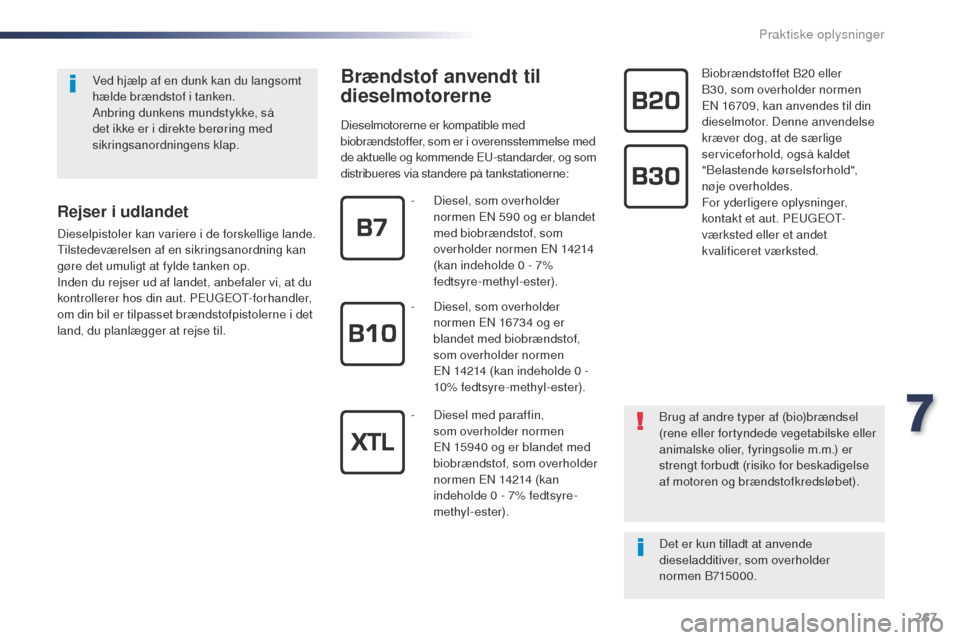 Peugeot Expert VU 2016 Instruktionsbog (in Danish) 267
Expert_da_Chap07_info-pratiques_ed01-2016
Brændstof anvendt til
dieselmotorerne
Dieselmotorerne er kompatible med
biobrændstoffer, som er i overensstemmelse med
de aktuelle og kommende E
u-
s Peugeot Expert VU 2016 Instruktionsbog (in Danish) 267
Expert_da_Chap07_info-pratiques_ed01-2016
Brændstof anvendt til
dieselmotorerne
Dieselmotorerne er kompatible med
biobrændstoffer, som er i overensstemmelse med
de aktuelle og kommende E
u-
s