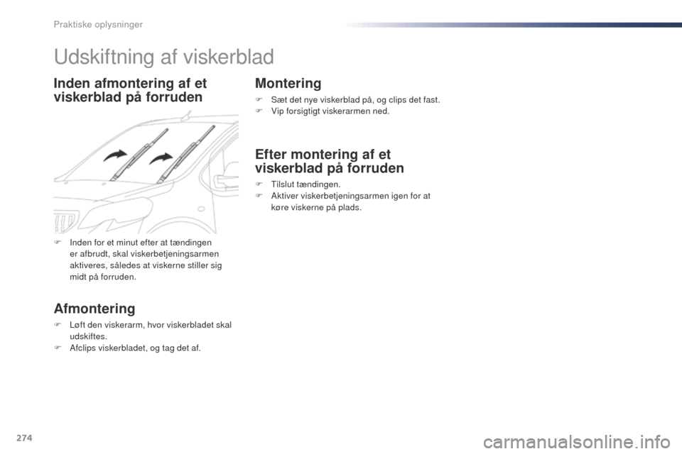 Peugeot Expert VU 2016 Instruktionsbog (in Danish) 274
Expert_da_Chap07_info-pratiques_ed01-2016
udskiftning af viskerblad
Inden afmontering af et
viskerblad på forruden
Afmontering
F Løft den viskerarm, hvor viskerbladet skal udskiftes.
F
A
fcl Peugeot Expert VU 2016 Instruktionsbog (in Danish) 274
Expert_da_Chap07_info-pratiques_ed01-2016
udskiftning af viskerblad
Inden afmontering af et
viskerblad på forruden
Afmontering
F Løft den viskerarm, hvor viskerbladet skal udskiftes.
F
A
fcl