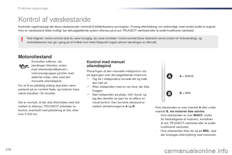 Peugeot Expert VU 2016 Instruktionsbog (in Danish) 278
Expert_da_Chap07_info-pratiques_ed01-2016
Kontrol af væskestande
Ved indgreb i motorrummet skal du være forsigtig, da visse områder i motorrummet bliver ekstremt varme (risiko for forbrænding) Peugeot Expert VU 2016 Instruktionsbog (in Danish) 278
Expert_da_Chap07_info-pratiques_ed01-2016
Kontrol af væskestande
Ved indgreb i motorrummet skal du være forsigtig, da visse områder i motorrummet bliver ekstremt varme (risiko for forbrænding)