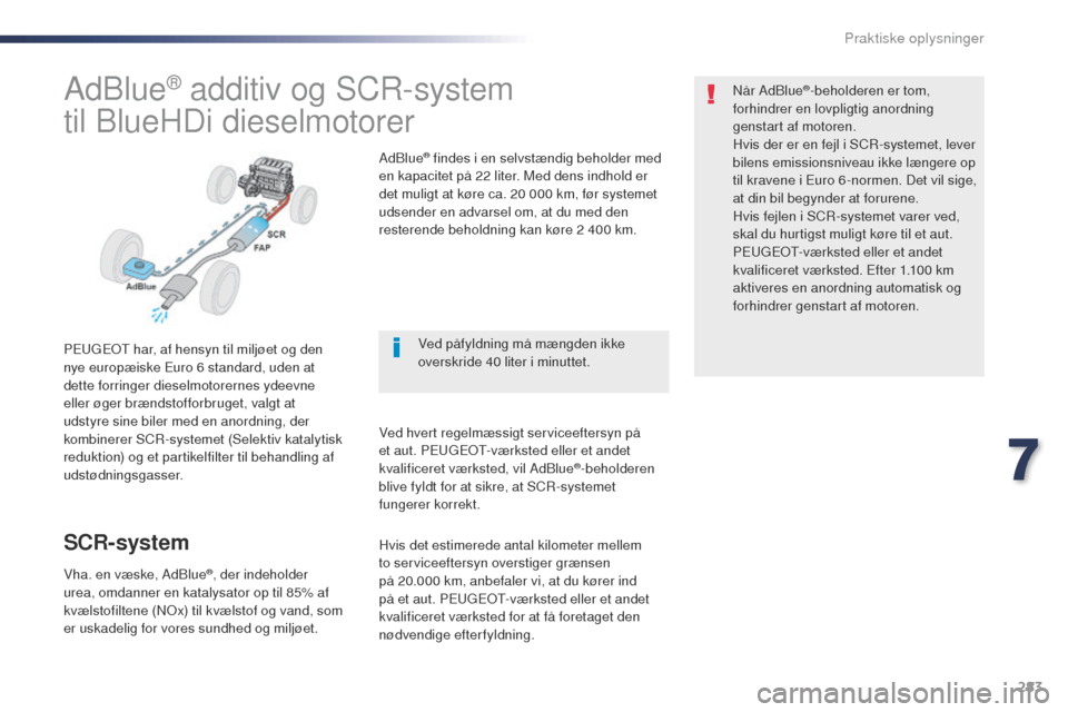 Peugeot Expert VU 2016 Instruktionsbog (in Danish) 283
Expert_da_Chap07_info-pratiques_ed01-2016
AdBlue® additiv og SCR-system
til BlueHDi dieselmotorer
PEugEot har, af hensyn til miljøet og den
nye europæiske Euro 6 standard, uden at
dette forr Peugeot Expert VU 2016 Instruktionsbog (in Danish) 283
Expert_da_Chap07_info-pratiques_ed01-2016
AdBlue® additiv og SCR-system
til BlueHDi dieselmotorer
PEugEot har, af hensyn til miljøet og den
nye europæiske Euro 6 standard, uden at
dette forr