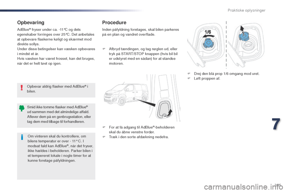 Peugeot Expert VU 2016 Instruktionsbog (in Danish) 285
Expert_da_Chap07_info-pratiques_ed01-2016
Opbevaring
opbevar aldrig flasker med AdBlue® i
bilen.
AdBlue
® fryser under ca. -11°C og dets
egenskaber forringes over 25°C. Det anbefales
at opb Peugeot Expert VU 2016 Instruktionsbog (in Danish) 285
Expert_da_Chap07_info-pratiques_ed01-2016
Opbevaring
opbevar aldrig flasker med AdBlue® i
bilen.
AdBlue
® fryser under ca. -11°C og dets
egenskaber forringes over 25°C. Det anbefales
at opb