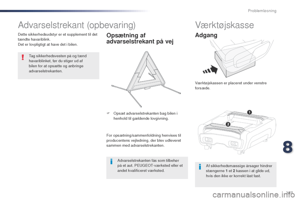 Peugeot Expert VU 2016 Instruktionsbog (in Danish) 287
Expert_da_Chap08_En-cas-de-panne_ed01-2016
Advarselstrekant (opbevaring)
tag sikkerhedsvesten på og tænd
havariblinket, før du stiger ud af
bilen for at opsætte og anbringe
advarselstrekant Peugeot Expert VU 2016 Instruktionsbog (in Danish) 287
Expert_da_Chap08_En-cas-de-panne_ed01-2016
Advarselstrekant (opbevaring)
tag sikkerhedsvesten på og tænd
havariblinket, før du stiger ud af
bilen for at opsætte og anbringe
advarselstrekant