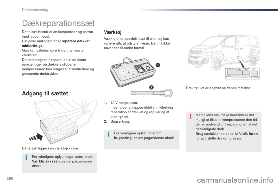 Peugeot Expert VU 2016 Instruktionsbog (in Danish) 290
Expert_da_Chap08_En-cas-de-panne_ed01-2016
Dette sæt ligger i en værktøjskasse. Dette sæt består af en kompressor og patron
med lappemiddel.
Det giver mulighed for at reparere dækket
midle Peugeot Expert VU 2016 Instruktionsbog (in Danish) 290
Expert_da_Chap08_En-cas-de-panne_ed01-2016
Dette sæt ligger i en værktøjskasse. Dette sæt består af en kompressor og patron
med lappemiddel.
Det giver mulighed for at reparere dækket
midle