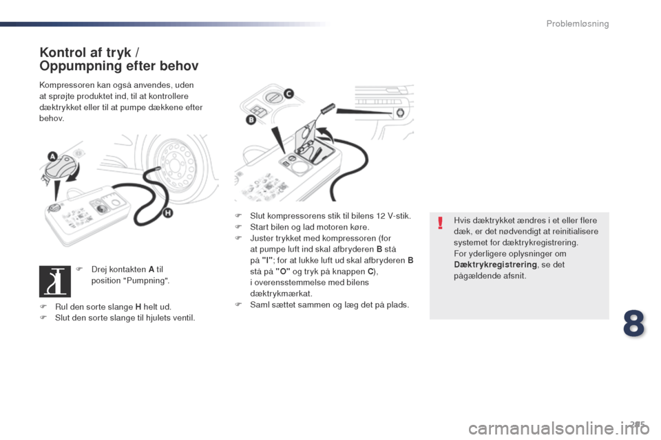 Peugeot Expert VU 2016 Instruktionsbog (in Danish) 295
Expert_da_Chap08_En-cas-de-panne_ed01-2016
Kontrol af tryk /
Oppumpning efter behov
Kompressoren kan også anvendes, uden
at sprøjte produktet ind, til at kontrollere
dæktrykket eller til at Peugeot Expert VU 2016 Instruktionsbog (in Danish) 295
Expert_da_Chap08_En-cas-de-panne_ed01-2016
Kontrol af tryk /
Oppumpning efter behov
Kompressoren kan også anvendes, uden
at sprøjte produktet ind, til at kontrollere
dæktrykket eller til at